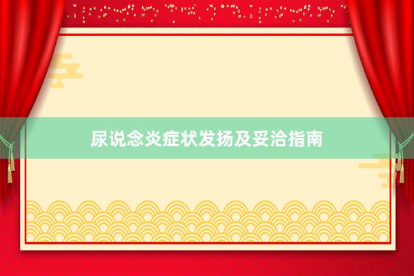 尿说念炎症状发扬及妥洽指南