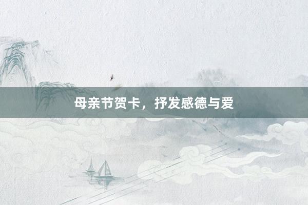 母亲节贺卡，抒发感德与爱